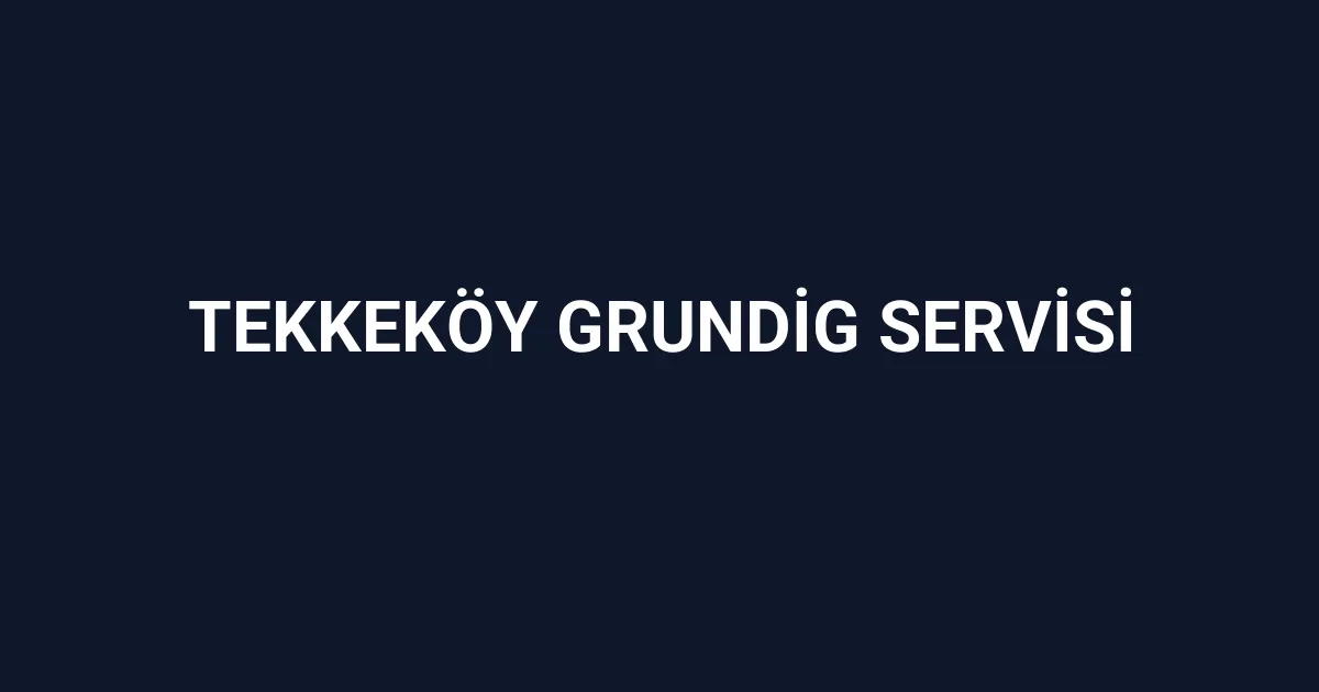 Tekkeköy Grundig Servisi